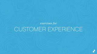 exercises for
CUSTOMER EXPERIENCE
 