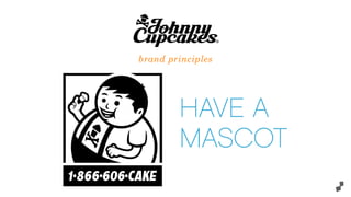 brand principles
HAVE A
MASCOT
 