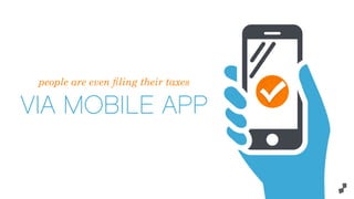 people are even ﬁling their taxes
VIA MOBILE APP
 
