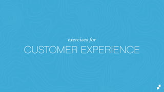 exercises for
CUSTOMER EXPERIENCE
 