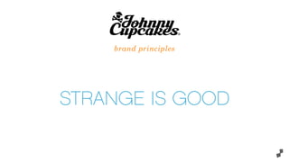 brand principles
STRANGE IS GOOD
 