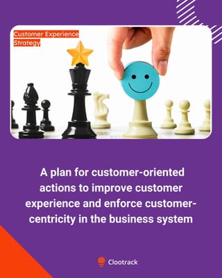 A plan for customer-oriented
actions to improve customer
experience and enforce customer-
centricity in the business system
 