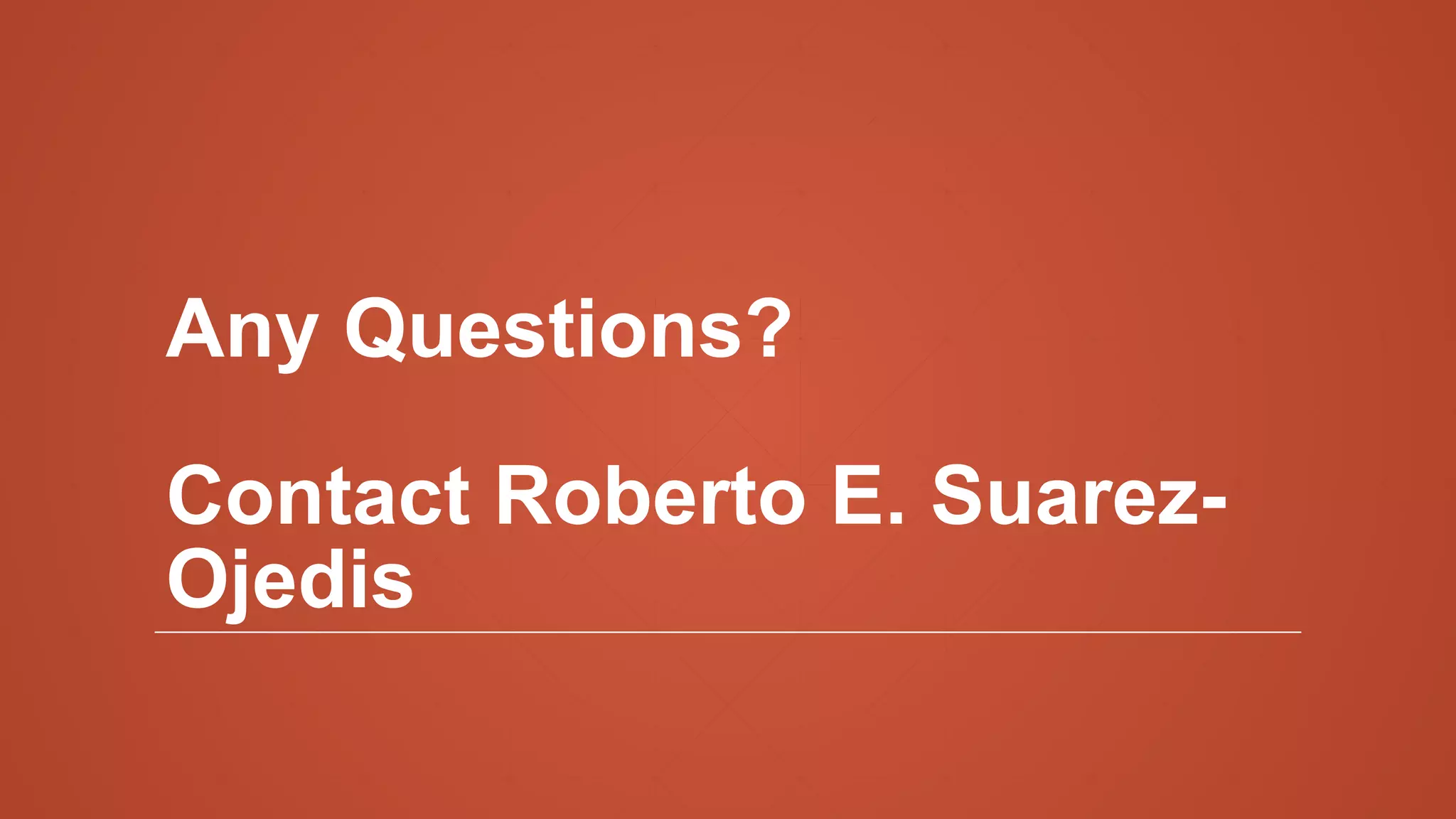 Any Questions?
Contact Roberto E. Suarez-
Ojedis
 