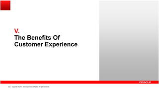 VV.
The Benefits Of
Customer ExperienceCustomer Experience
Copyright © 2013, Oracle and/or its affiliates. All rights reserved.22
 