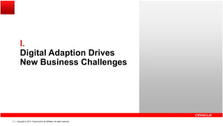 II.
Digital Adaption Drives
New Business ChallengesNew Business Challenges
Copyright © 2013, Oracle and/or its affiliates. All rights reserved.3
 