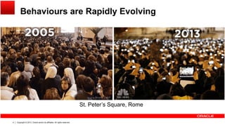 Behaviours are Rapidly Evolving
St Peter’s Square Rome
Copyright © 2013, Oracle and/or its affiliates. All rights reserved.4
St. Peter s Square, Rome
 