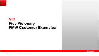 VIIIVIII.
Five Visionary
FMW Customer ExamplesFMW Customer Examples
Copyright © 2013, Oracle and/or its affiliates. All rights reserved.56
 
