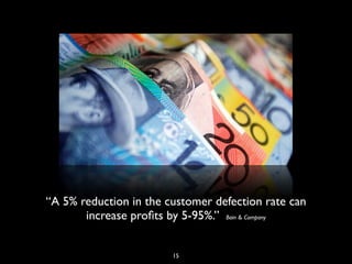 “A 5% reduction in the customer defection rate can
increase proﬁts by 5-95%.” Bain & Company
15
 