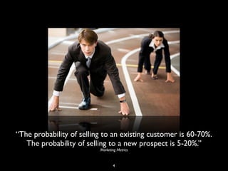 “The probability of selling to an existing customer is 60-70%.
The probability of selling to a new prospect is 5-20%.”
Marketing Metrics
4
 