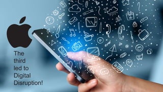 The
third
led to
Digital
Disruption!
 