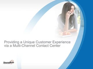 Providing a Unique Customer Experience via a Multi-Channel Contact Center 