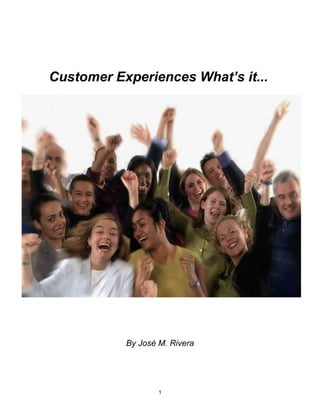 Customer Experiences What’s it...




           By José M. Rivera




                   1
 