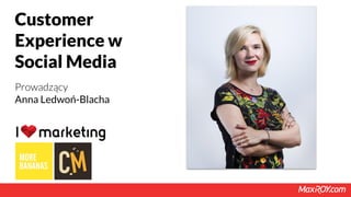 Customer
Experience w
Social Media
Prowadzący
Anna Ledwoń-Blacha
ZDJĘCIE
TRENERA
 