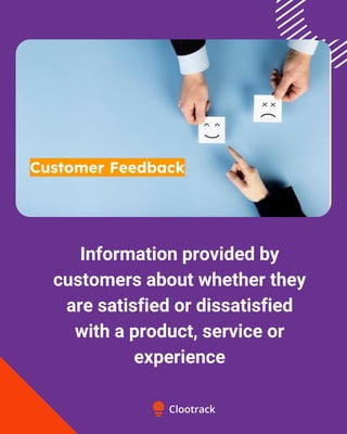 Information provided by
customers about whether they
are satisfied or dissatisfied
with a product, service or
experience
 
