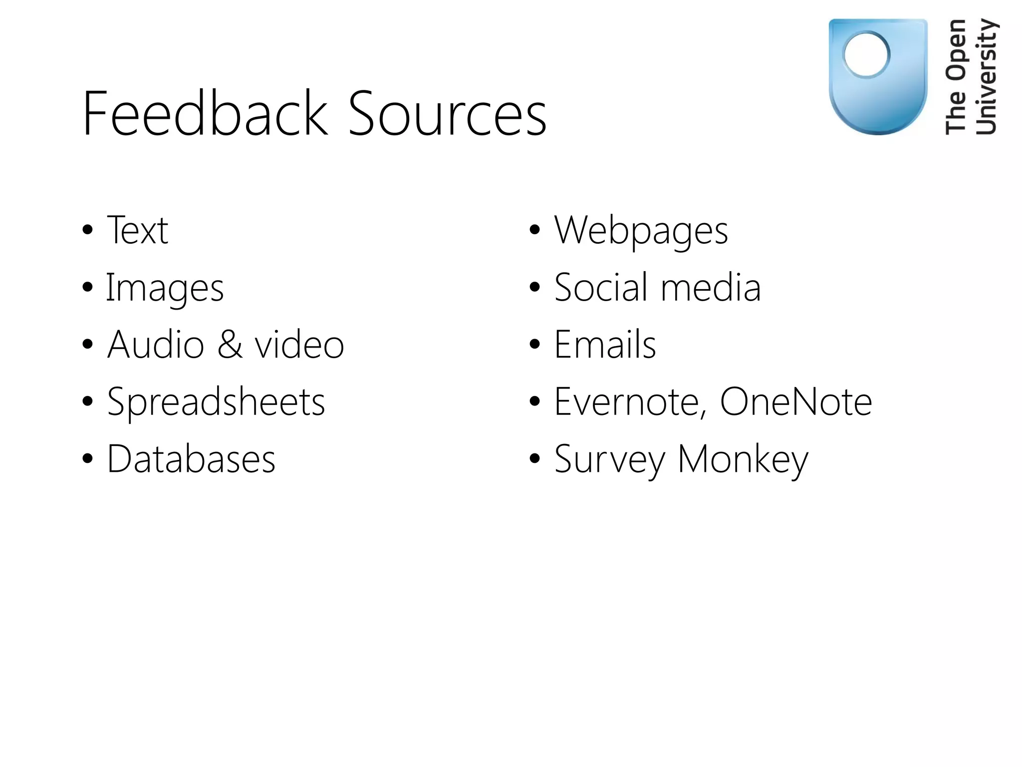 Feedback Sources
• Text
• Images
• Audio & video
• Spreadsheets
• Databases
• Webpages
• Social media
• Emails
• Evernote, OneNote
• Survey Monkey
 