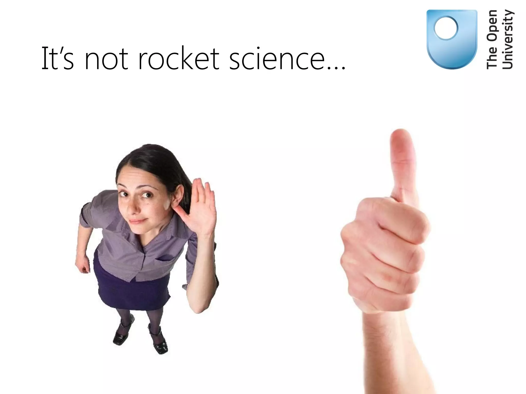 It’s not rocket science…
 