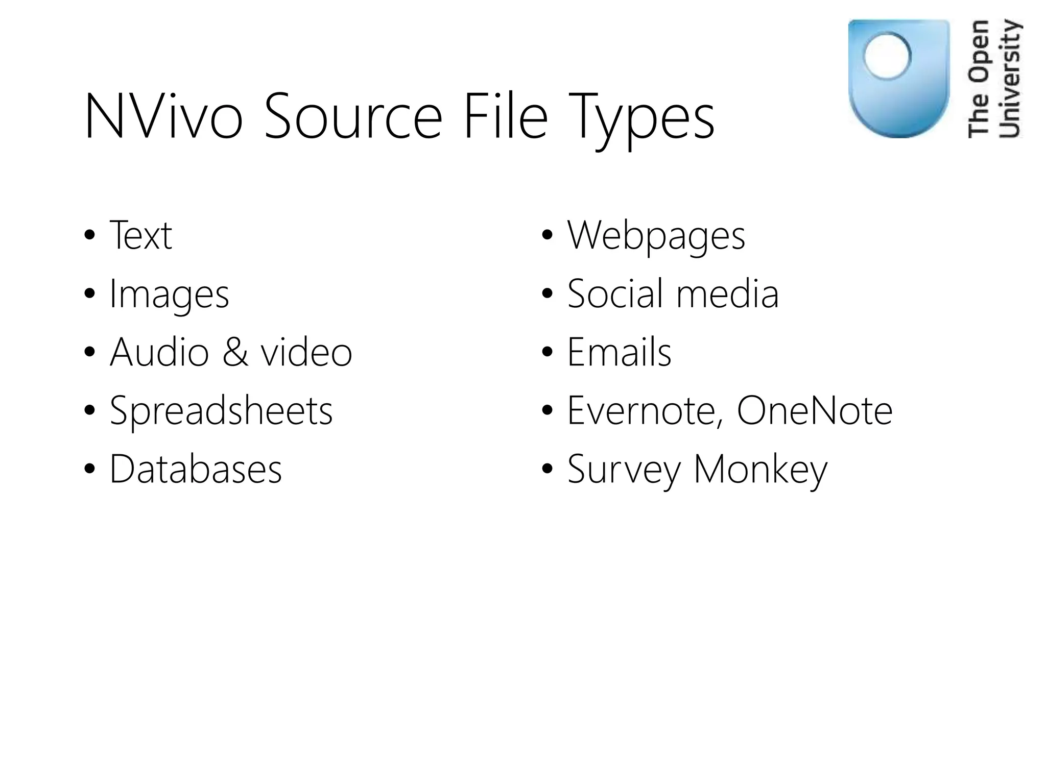 NVivo Source File Types
• Text
• Images
• Audio & video
• Spreadsheets
• Databases
• Webpages
• Social media
• Emails
• Evernote, OneNote
• Survey Monkey
 