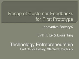 Innovative BatteryX

                Linh T. Le & Louis Ting

Technology Entrepreneurship
    Prof Chuck Eesley, Stanford University
 