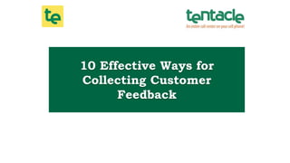 10 Effective Ways for
Collecting Customer
Feedback
 
