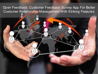 Open Feedback: Customer Feedback Survey App For Better
Customer Relationship Management With Striking Features
 