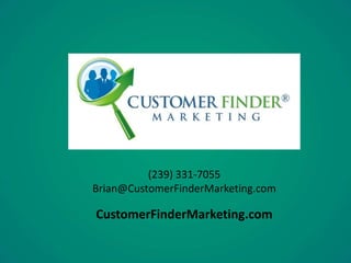 (239) 331-7055
Brian@CustomerFinderMarketing.com
CustomerFinderMarketing.com
 