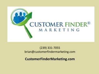 (239) 331-7055
brian@customerfindermarketing.com
CustomerFinderMarketing.com
 