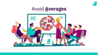 13
Avoid Averages
 