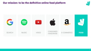 7
Our mission: to be the deﬁnitive online food platform
SEARCH MUSIC
CONSUMER
HARDWARE
E-COMMERCE FOOD
VIDEO
 