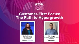 Customer-First Focus:
The Path to Hypergrowth
Ash Nangia
VP Customer Success & WW Support
@AshNangia
Sarika Khanna
Chief Product Oﬃcer
@sarikakhanna
Medallia Inc © Copyright 2020.
 