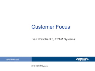 Customer Focus ,[object Object],2010 © EPAM Systems 