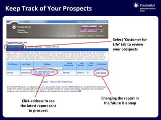 Keep Track of Your Prospects Select ‘Customer for Life’ tab to review your prospects Click address to see the latest report sent to prospect Changing the report in the future is a snap 