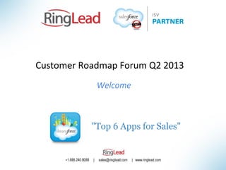 "Top 6 Apps for Sales"
Welcome
Customer Roadmap Forum Q2 2013
 