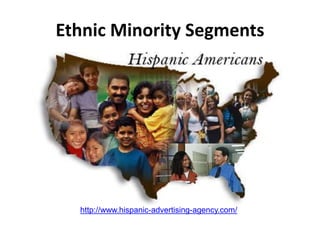 Ethnic Minority Segments
http://www.hispanic-advertising-agency.com/
 