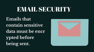 Emails that
contain sensitive
data must be encr
ypted before
being sent.
EMAIL SECURITY
 