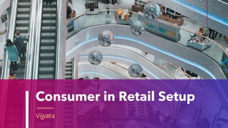 Consumer in Retail Setup
Vijyata
 