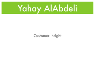 Yahay AlAbdeli


   Customer Insight
 