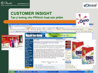 CUSTOMER INSIGHT
Tạo ý tưởng cho PR/kích hoạt sản phẩm
 