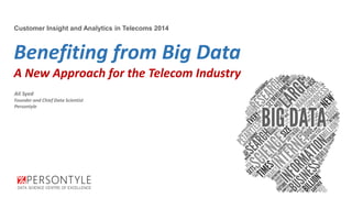 © 2014 Persontyle Ltd. All rights reserved. 
Ali Syed 
Founder and Chief Data Scientist 
Persontyle 
Customer Insight and Analyticsin Telecoms 2014 
Benefiting from Big Data 
A New Approach for the Telecom Industry  