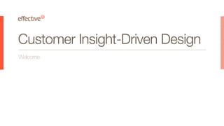 Customer Insight-Driven Design 
Welcome 
 