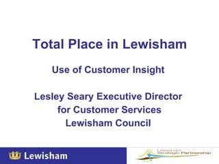 Total Place in Lewisham   ,[object Object],[object Object],[object Object],[object Object]