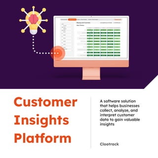 Clootrack
Customer
Insights
Platform
A software solution
that helps businesses
collect, analyze, and
interpret customer
data to gain valuable
insights
 