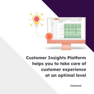 Clootrack
Customer Insights Platform
helps you to take care of
customer experience
at an optimal level
 
