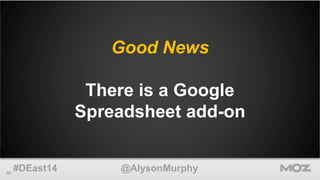 Good News 
There is a Google 
Spreadsheet add-on 
50 #DEast14 @AlysonMurphy 
 