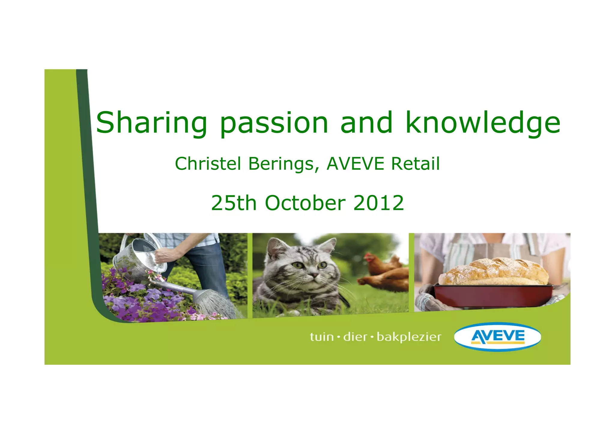 Sharing passion and knowledge
    Christel Berings, AVEVE Retail

        25th October 2012
 
