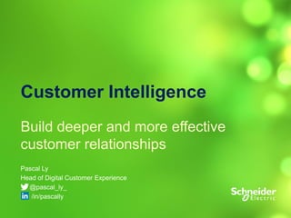 1 
Customer Intelligence 
Build deeper and more effective customer relationships 
Pascal Ly 
Head of Digital Customer Experience 
@pascal_ly_ 
/in/pascally 
 