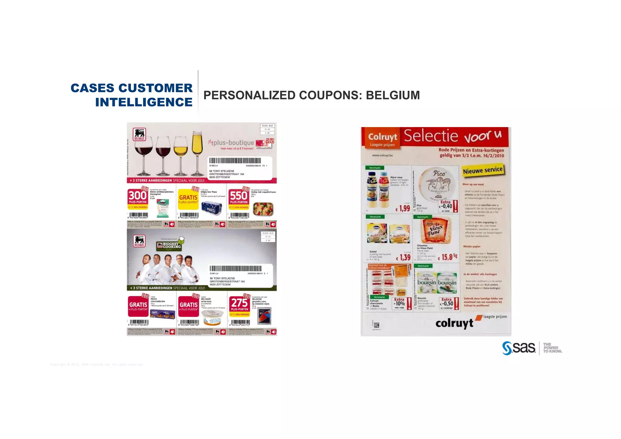 CASES CUSTOMER
                            PERSONALIZED COUPONS: BELGIUM
               INTELLIGENCE




Copyright © 2012, SAS Institute Inc. All rights reserved.
 