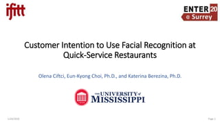 Customer Intention to Use Facial Recognition at
Quick-Service Restaurants
Olena Ciftci, Eun-Kyong Choi, Ph.D., and Katerina Berezina, Ph.D.
Page 11/20/2020
 