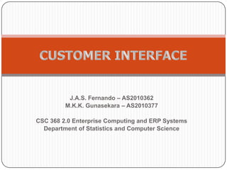 J.A.S. Fernando – AS2010362
M.K.K. Gunasekara – AS2010377
CSC 368 2.0 Enterprise Computing and ERP Systems
Department of Statistics and Computer Science

 