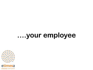 ….your employee
 