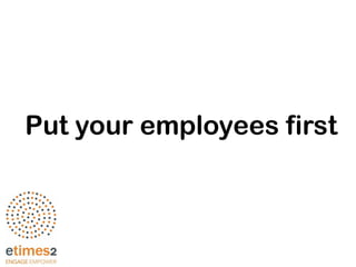 Put your employees first
 